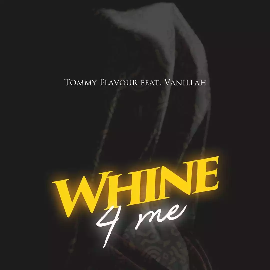 Tommy Flavour ft Vanillah Music - Whine 4 Me Mp3 Download