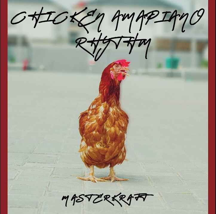 Masterkraft - Chicken Amapiano Rhythm Mp3 Download