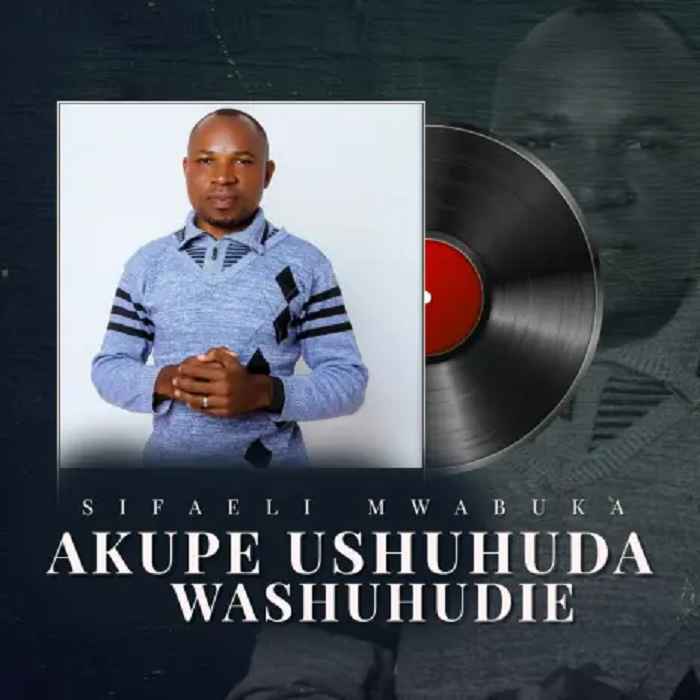 Sifaeli Mwabuka - Akupe Ushuhuda Washuhudie Mp3 Download