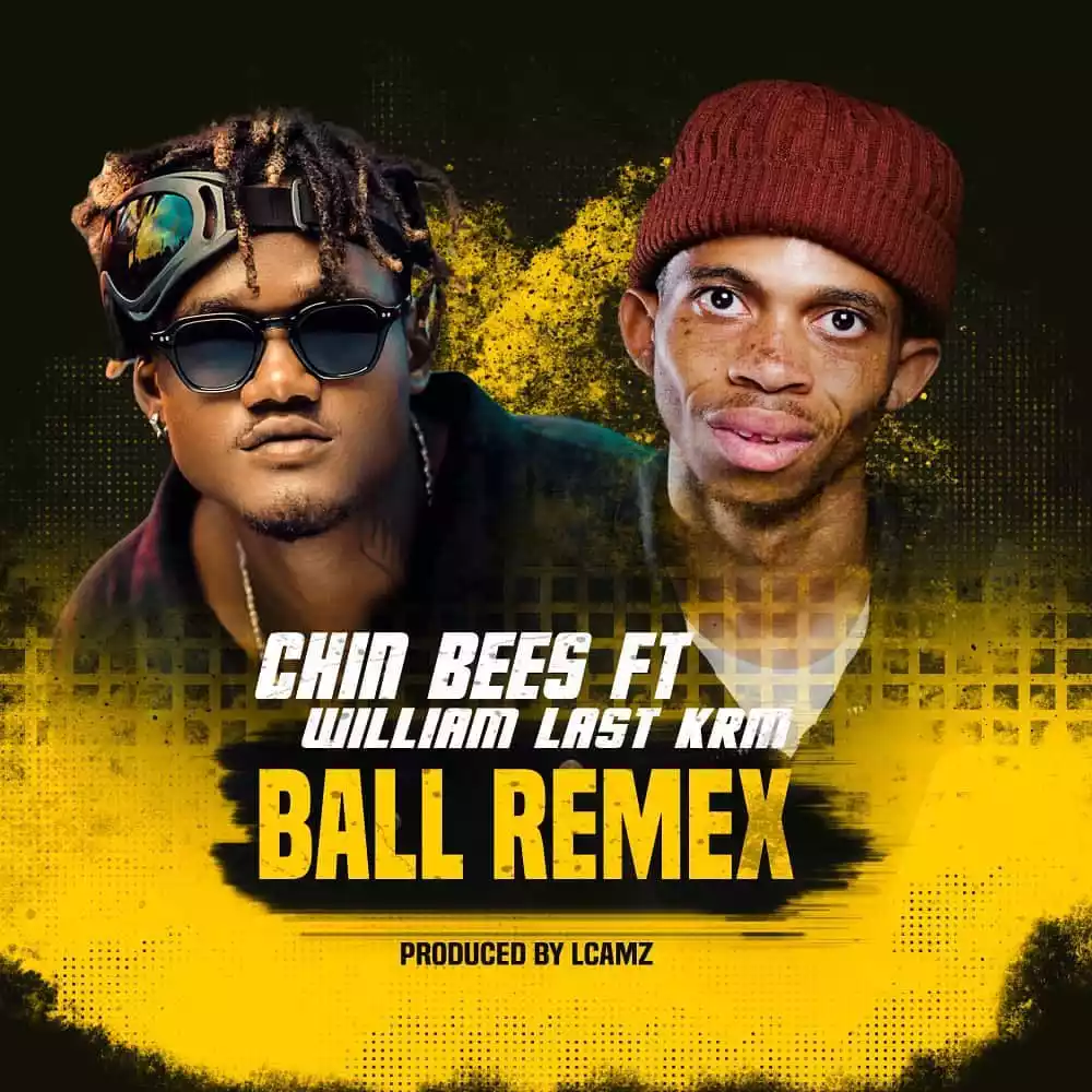 Chin Bees ft William Last KRM - Ball (Remix) Mp3 Download