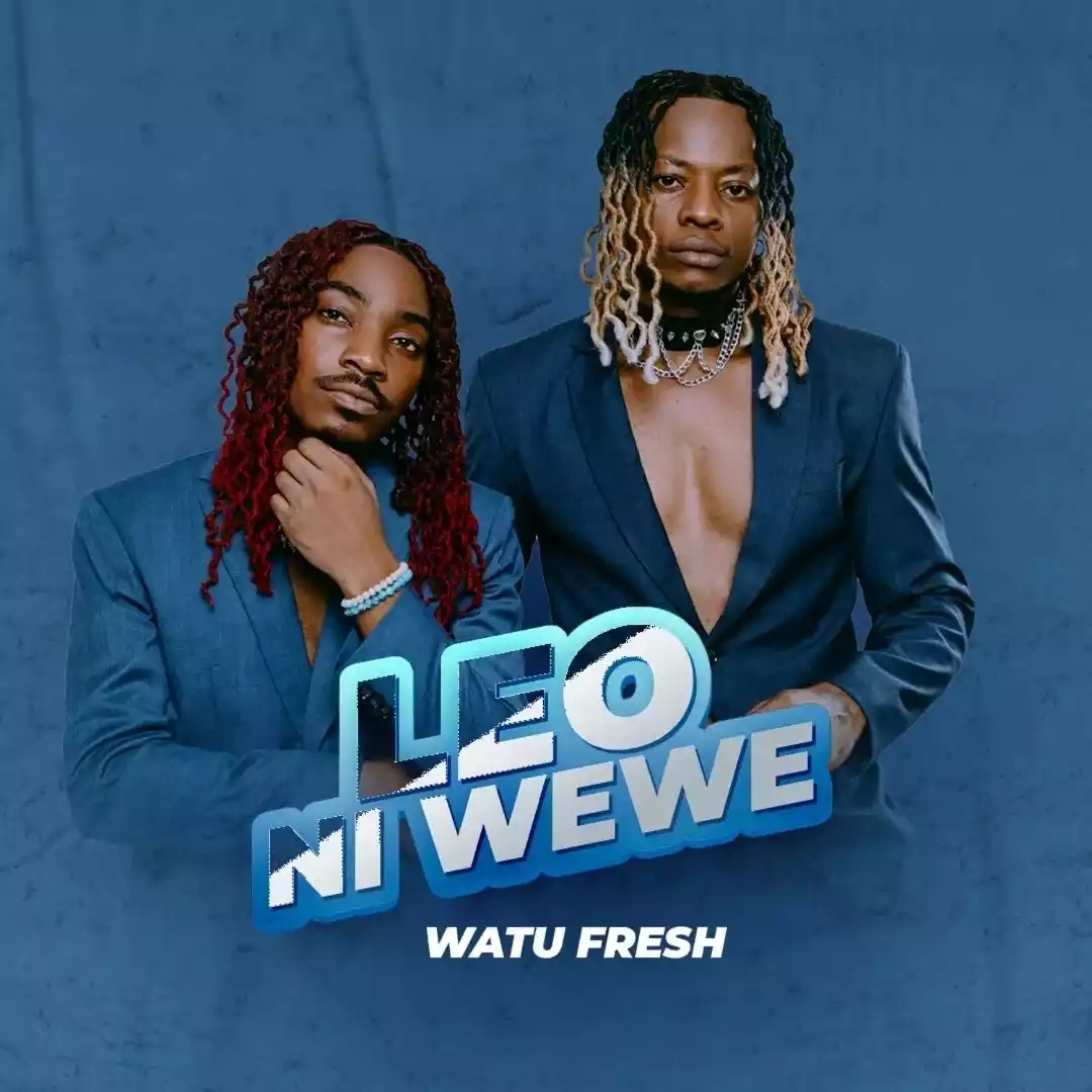 Watu Fresh - Leo Ni Wewe Mp3 Download