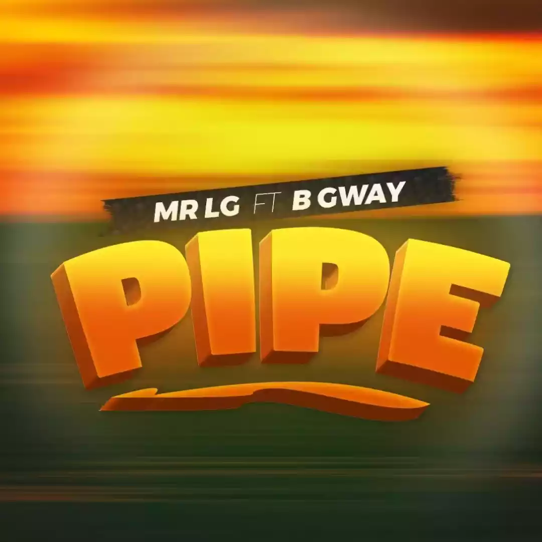 Mr LG ft B Gway Pipe Mp3 Download